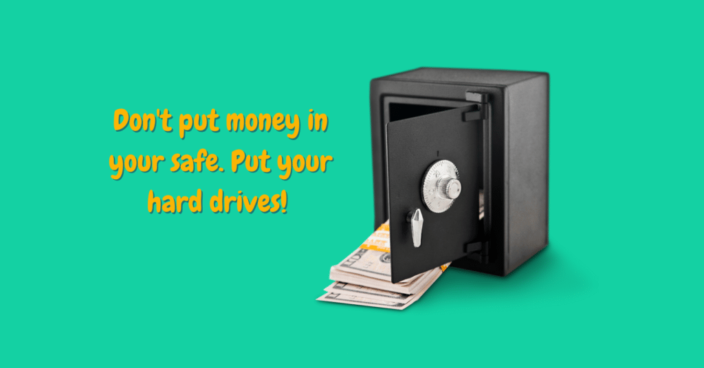 Keep your backup hard drives in a safe.