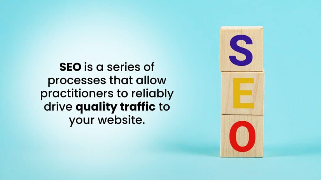 SEO is a series of prcesses that allow practitioners to reliably drive quality traffic to your website.