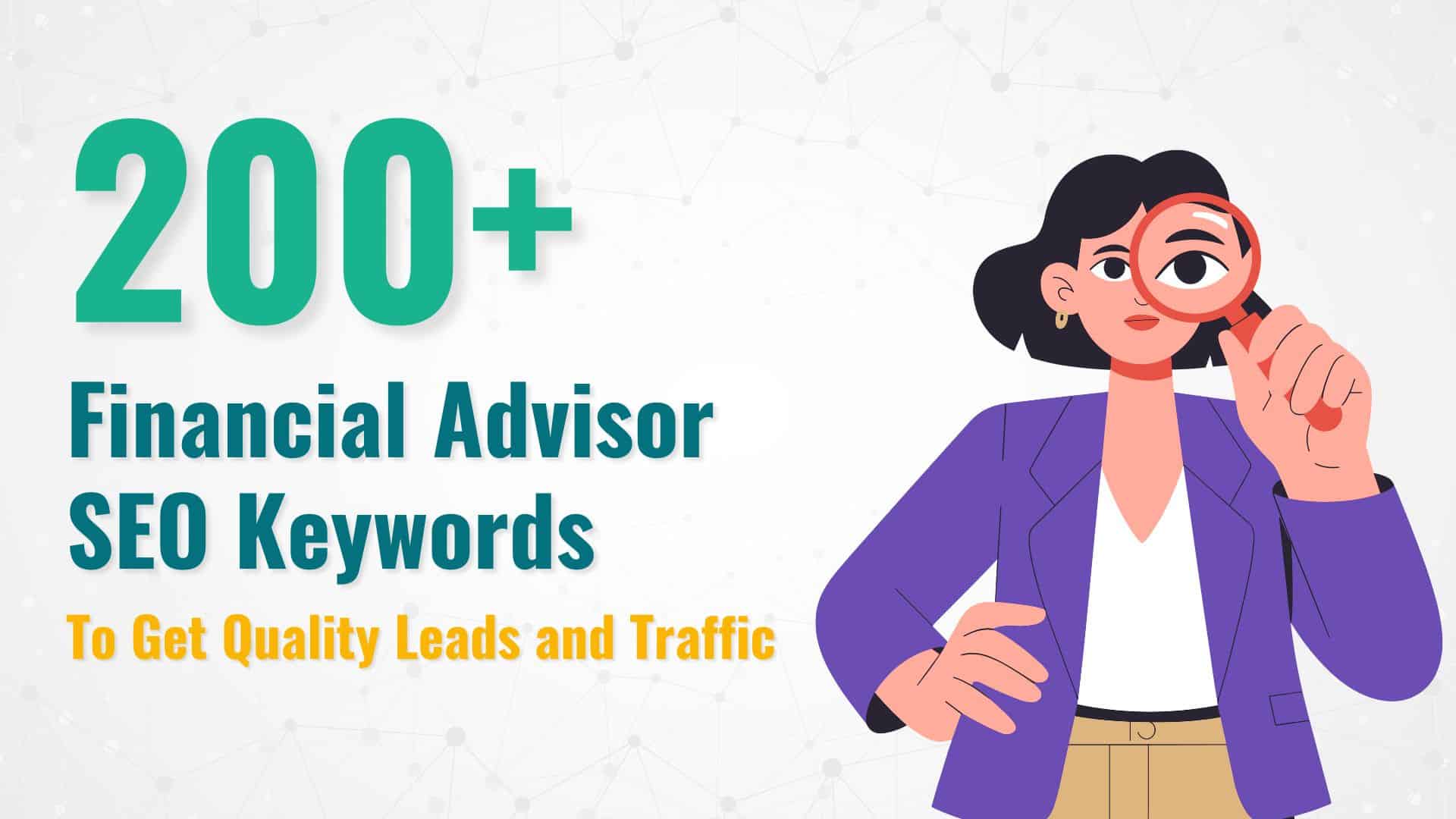 200+ Financial Advisor SEO Keywords to Get Quality Leads and Traffic